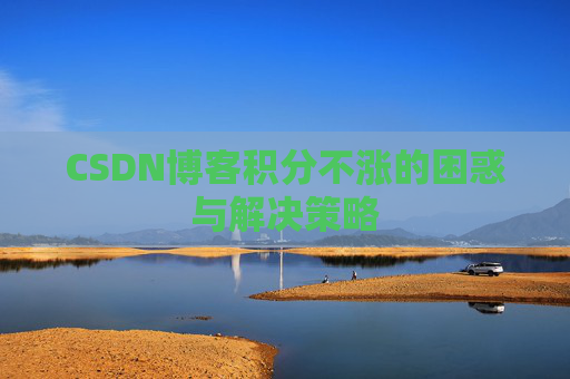 CSDN博客积分不涨的困惑与解决策略