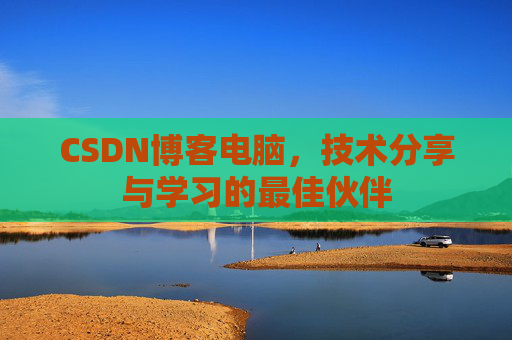 CSDN博客电脑，技术分享与学习的最佳伙伴